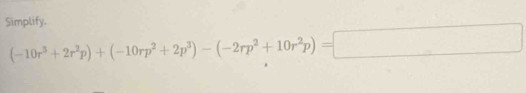 Simplify.
(-10r^3+2r^2p)+(-10rp^2+2p^3)-(-2rp^2+10r^2p)=□