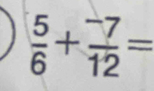  5/6 + (-7)/12 =