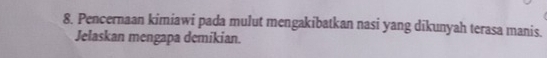 Pencernaan kimiawi pada mulut mengakibatkan nasi yang dikunyah terasa manis. 
Jelaskan mengapa demikian.