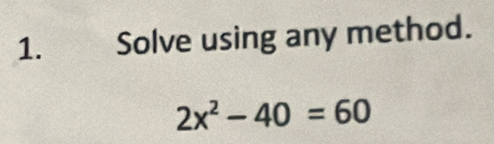 Solve using any method.
2x^2-40=60