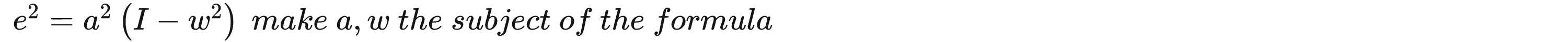 e^2=a^2(I-w^2) make a, w the subject of the formula