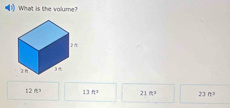 What is the volume?
12ft^3
13ft^3
21ft^3
23ft^3