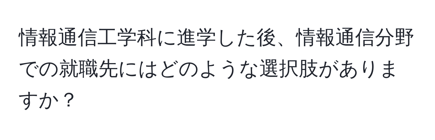 情報通信工学科に進学した後、情報通信分野での就職先にはどのような選択肢がありますか？