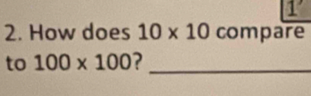 1' 
2. How does 10* 10 compare 
to 100* 100 ?_