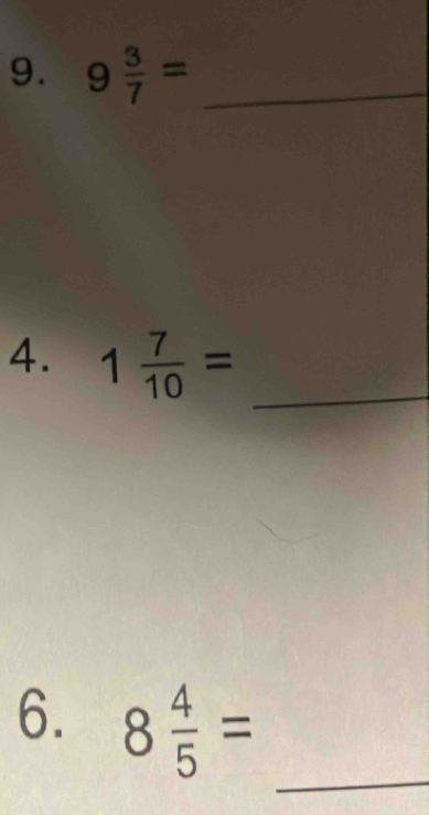 9 3/7 = _ 
4. 1 7/10 = _ 
_ 
6. 8 4/5 =