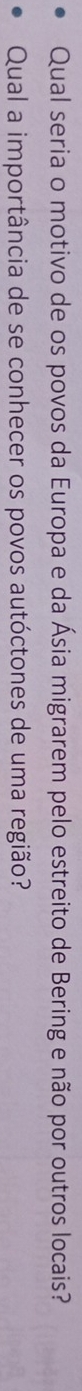 Qual seria o motivo de os povos da Europa e da Ásia migrarem pelo estreito de Bering e não por outros locais? 
Qual a importância de se conhecer os povos autóctones de uma região?