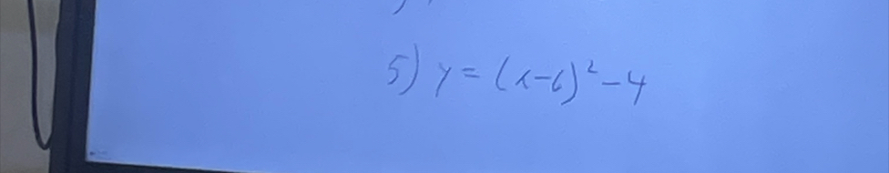 5 y=(x-6)^2-4