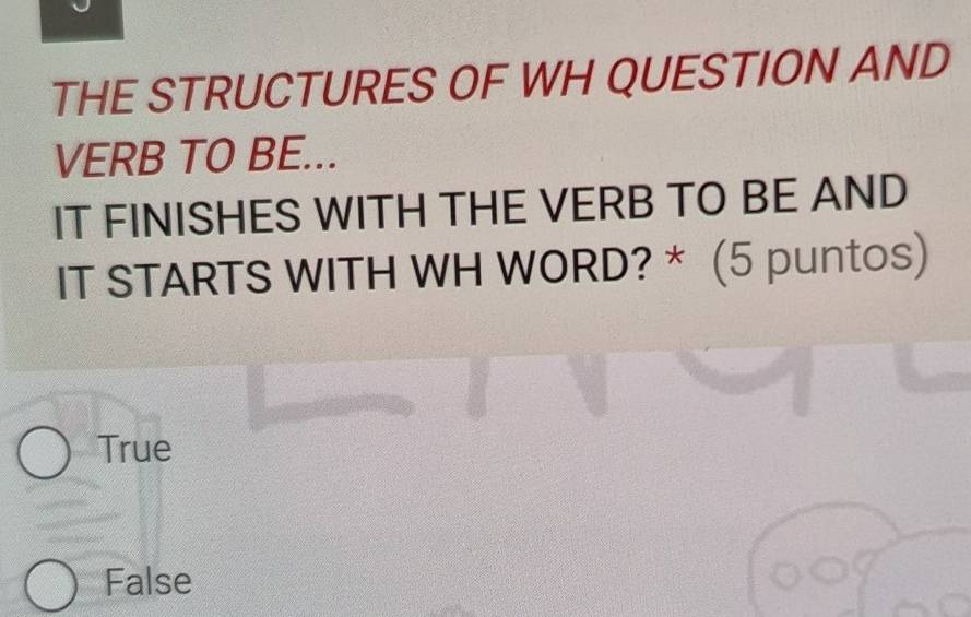 Resuelto:THE STRUCTURES OF WH QUESTION AND VERB TO BE... IT FINISHES ...
