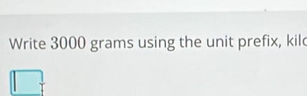 Write 3000 grams using the unit prefix, kil