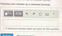 Express your answer as a chemical formula.
□^(□)= AΣφ ? 
A chemical reaction does not occur for this question.