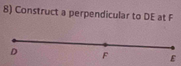 Construct a perpendicular to DE at F
D
F
E