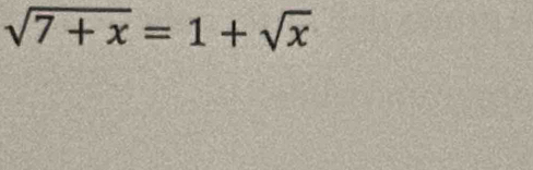 sqrt(7+x)=1+sqrt(x)