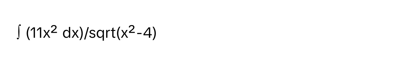 ∫ (11x² dx)/sqrt(x²-4)