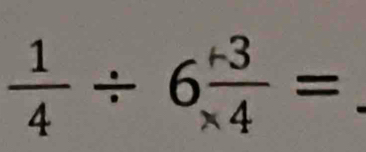  1/4 / 6 (+3)/* 4 =