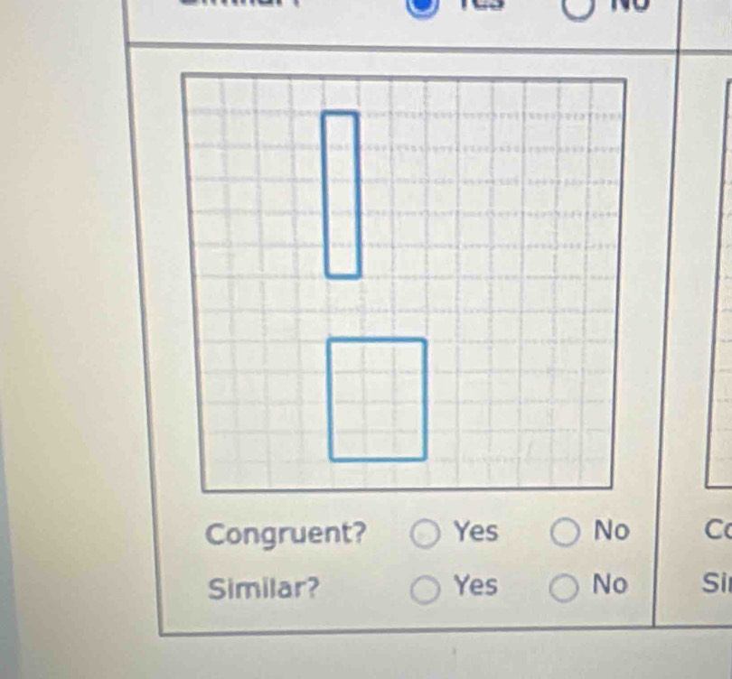 Congruent? Yes No C
Similar? Yes No Si