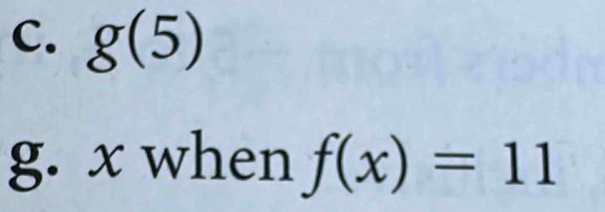 g(5)
g. x when f(x)=11