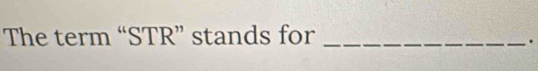 The term “STR” stands for_ 
.