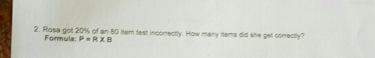 Rosa got 20% of an 80 iter test incorrectly. How many items did she get correctly? 
Formula: P=R* B