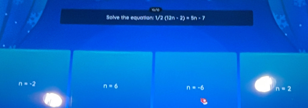 Solve the equation: 1/2(12n* 2)=6n* 7
n=-2
n=6
n=-6
n=2