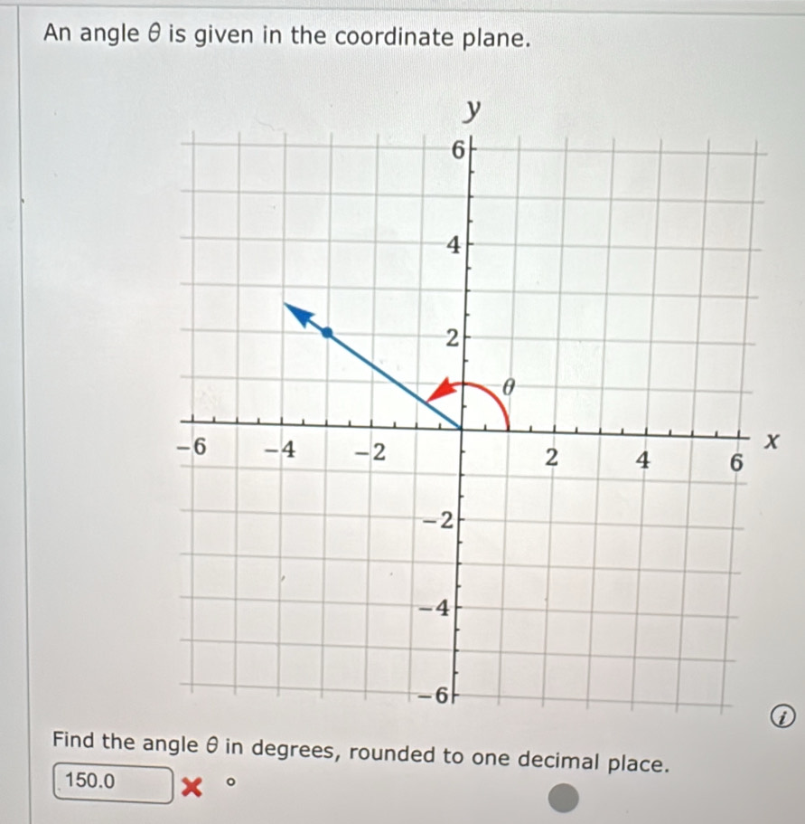 An angle θ is given in the coordinate plane.
x
0
Find the angle θ in degrees, rounded to one decimal place.
150.0 x 。