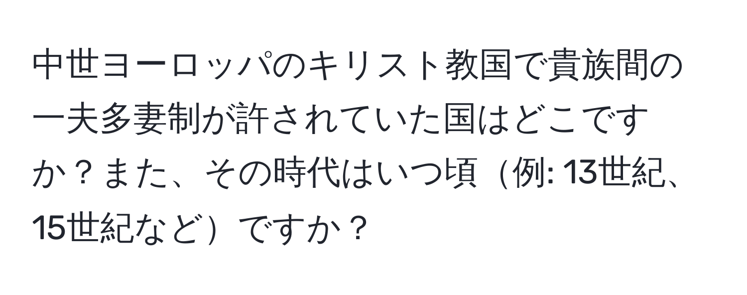 中世ヨーロッパのキリスト教国で貴族間の一夫多妻制が許されていた国はどこですか？また、その時代はいつ頃例: 13世紀、15世紀などですか？