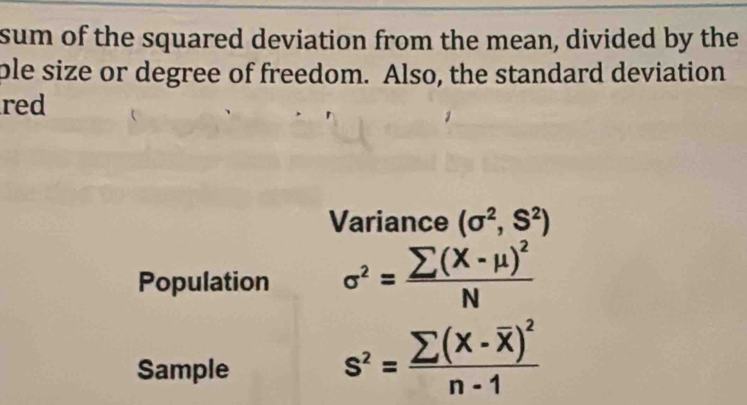 sum of the squared deviation from the mean, divided by the 
ple size or degree of freedom. Also, the standard deviation 
red 
Variance (sigma^2,S^2)
Population sigma^2=frac sumlimits (X-mu )^2N
Sample
s^2=frac sumlimits (x-overline x)^2n-1