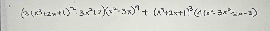 (3(x^3+2x+1)^2· 3x^2+2)(x^2-3x)^4+(x^3+2x+1)^3(4(x^2-3x^3· 2x-3)