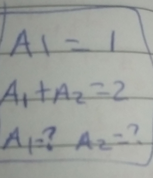 A1=1
A_1+A_2=2
A_1= A_2=