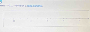 Marcar −11, −4 y 8 en la recta numérica.