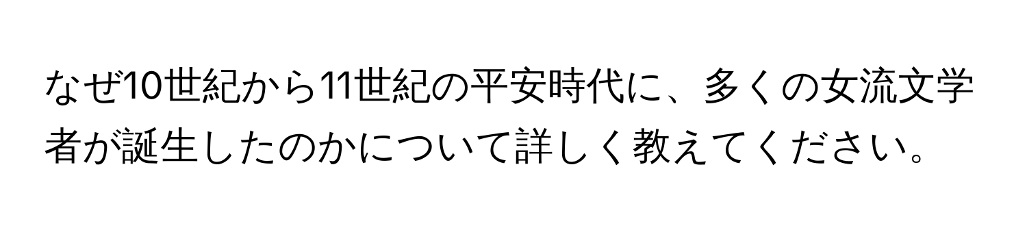 なぜ10世紀から11世紀の平安時代に、多くの女流文学者が誕生したのかについて詳しく教えてください。