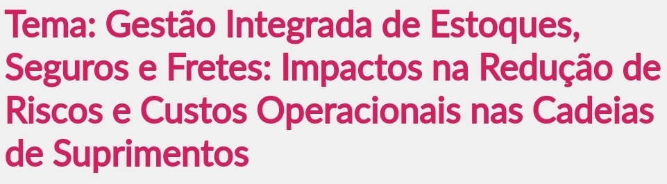 Tema: Gestão Integrada de Estoques, 
Seguros e Fretes: Impactos na Redução de 
Riscos e Custos Operacionais nas Cadeias 
de Suprimentos