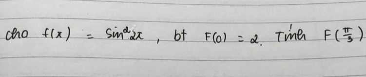 cho f(x)=sin^22x , bt F(0)=2 Tine F( π /3 )