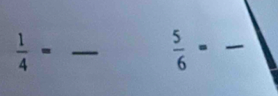  1/4 =
_  5/6 =