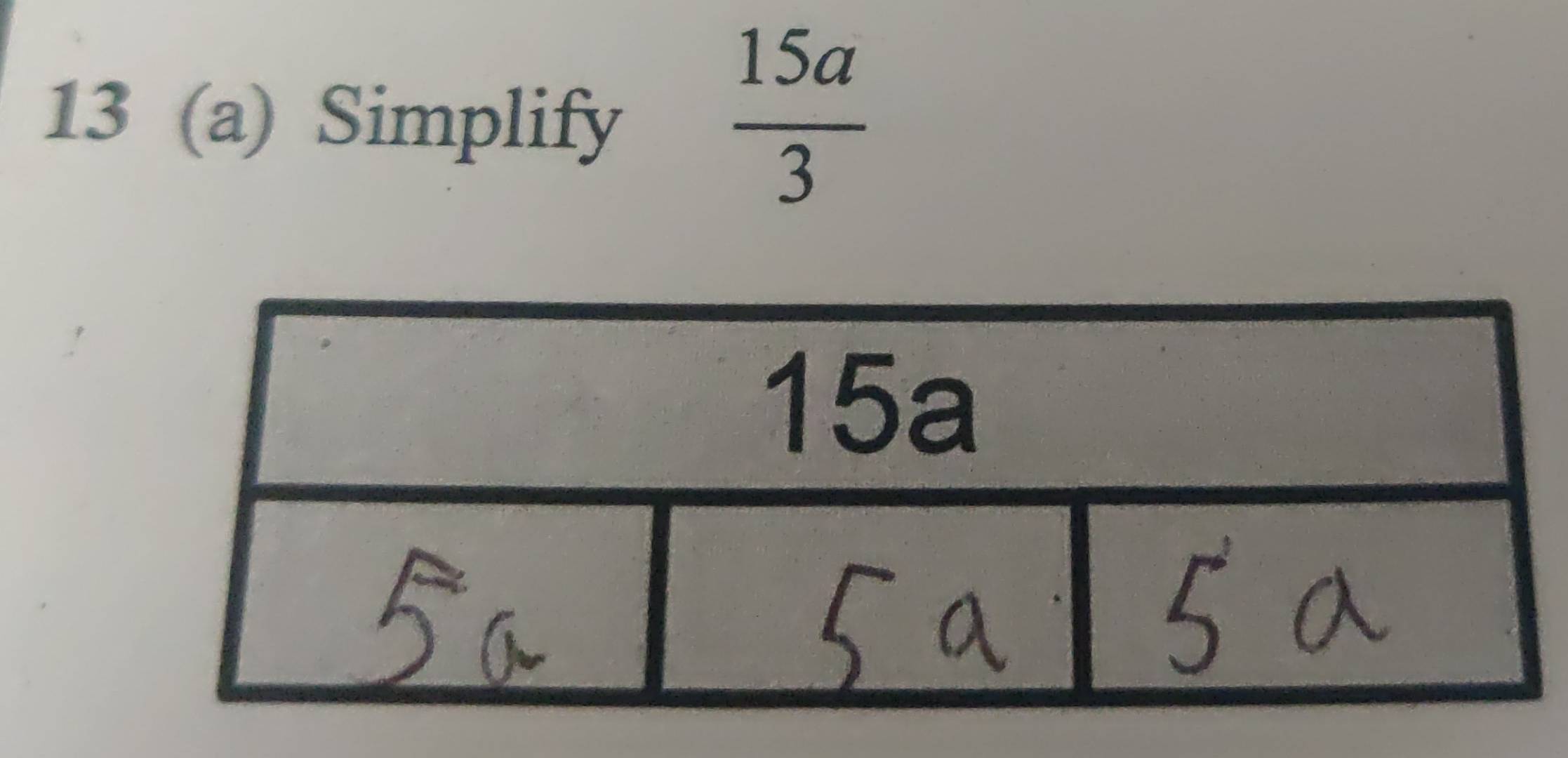 Solved: 13 (a) Simplify 15a/3 [Math]