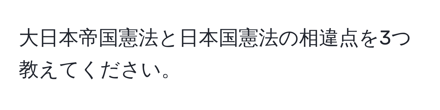 大日本帝国憲法と日本国憲法の相違点を3つ教えてください。