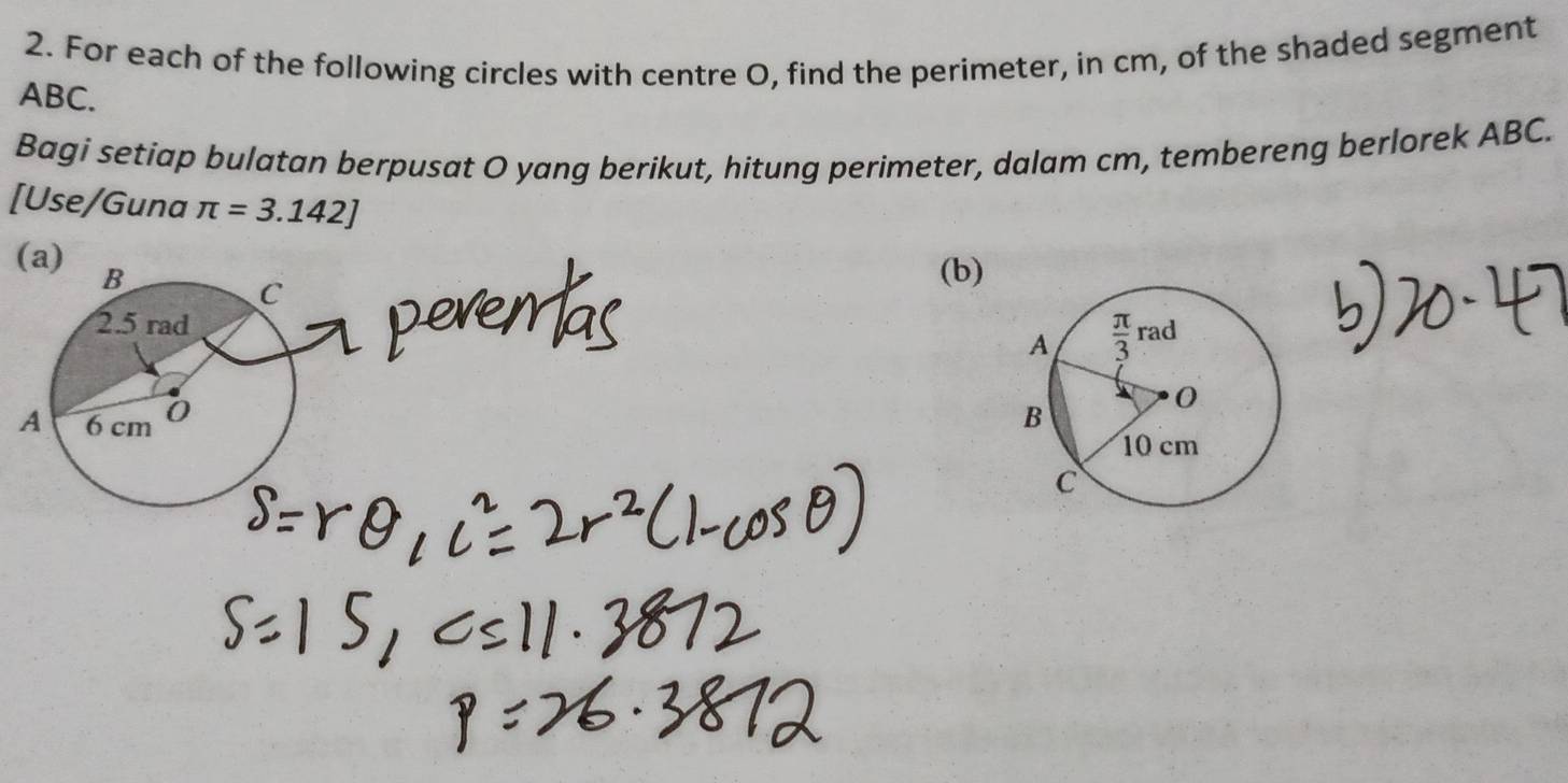 For each of the following circles with centre O, find the perimeter, in cm, of the shaded segment
ABC.
Bagi setiap bulatan berpusat O yang berikut, hitung perimeter, dalam cm, tembereng berlorek ABC.
[Use/Guna π =3.142]
(a) 
(b)