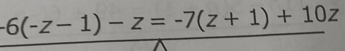 -6(-z-1)-z=-7(z+1)+10z