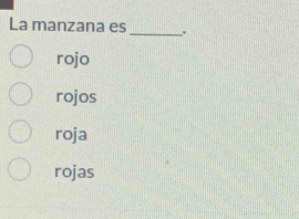 La manzana es _.
rojo
rojos
roja
rojas