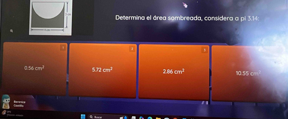 3 cm Determina el área sombreada, considera a pi 3.14 :
4 cm
1
2
0.56cm^2
5.72cm^2
2.86cm^2
10.55cm^2
Berenice
Castillo
Buscar