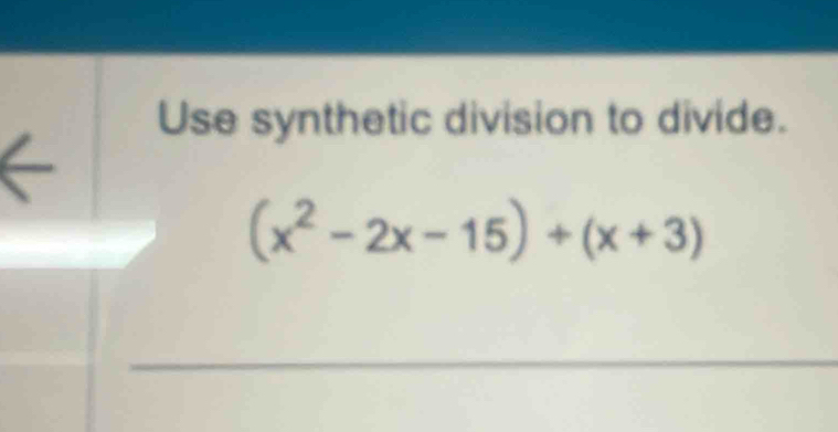 Use synthetic division to divide.
(x^2-2x-15)+(x+3)