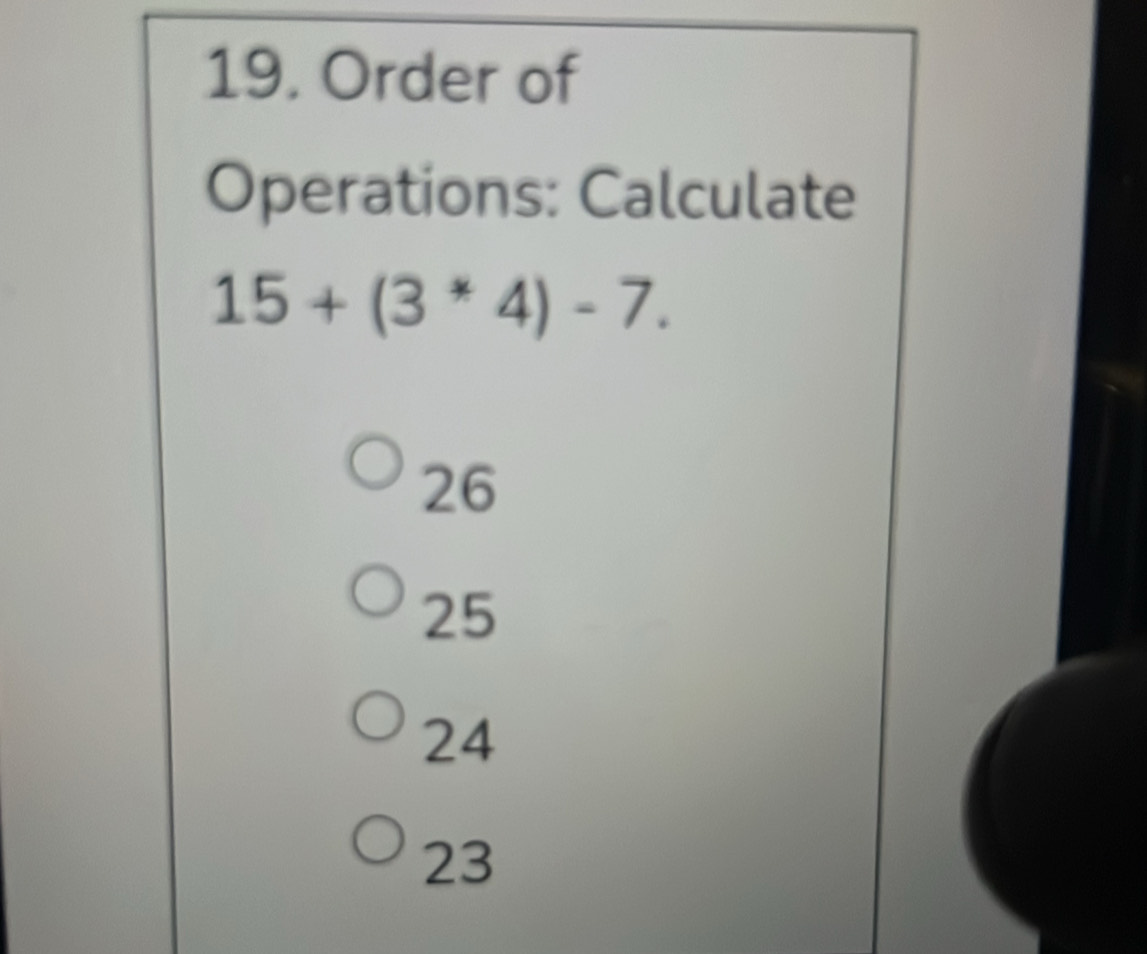 Order of
Operations: Calculate
15+(3^*4)-7.
26
25
24
23