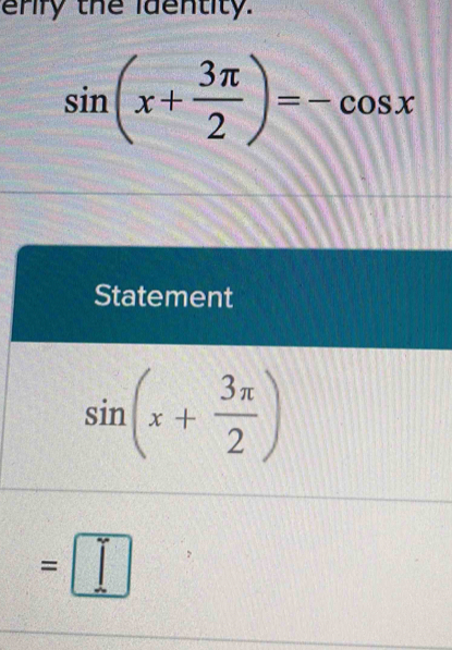 erify the identity.
sin (x+ 3π /2 )=-cos x
Statement
sin (x+ 3π /2 )
=□