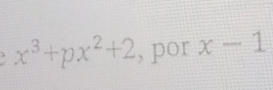 x^3+px^2+2 , por x-1