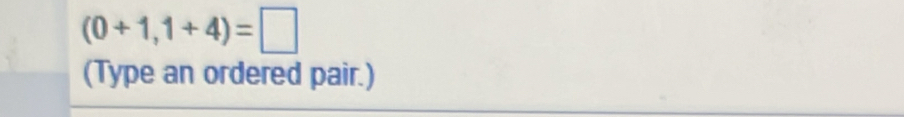 (0+1,1+4)=□
(Type an ordered pair.)