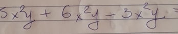 5x^2y+6x^2y-3x^2y=