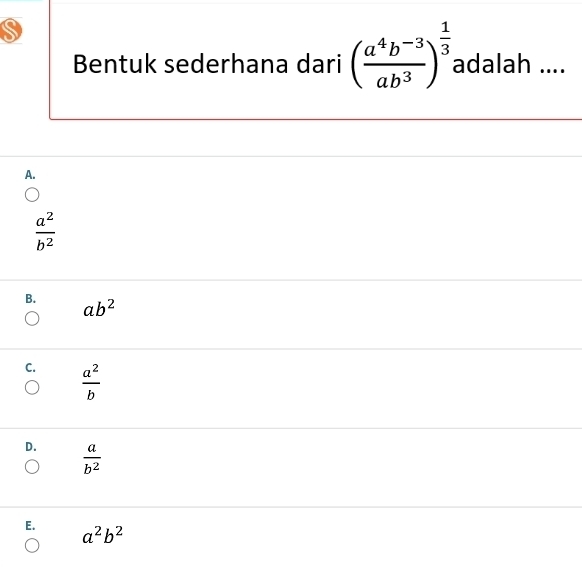 Bentuk sederhana dari ( (a^4b^(-3))/ab^3 )^ 1/3  adalah ....
A.
 a^2/b^2 
B. ab^2
C.  a^2/b 
D.  a/b^2 
E. a^2b^2