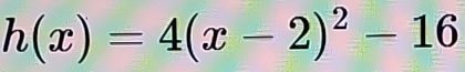 h(x)=4(x-2)^2-16