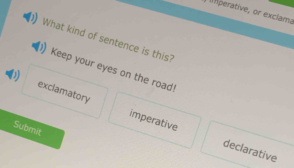 mperative, or exclama 
What kind of sentence is this? 
Keep your eyes on the road! 
exclamatory 
Submit 
imperative declarative