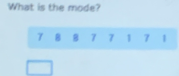 What is the mode?
7 B 8 7 7 1 7 1