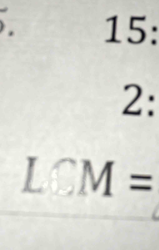 15: 
2:
LCM=